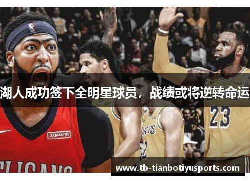湖人成功签下全明星球员，战绩或将逆转命运